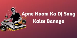 Apne Naam Ka DJ Song Kaise Banaye